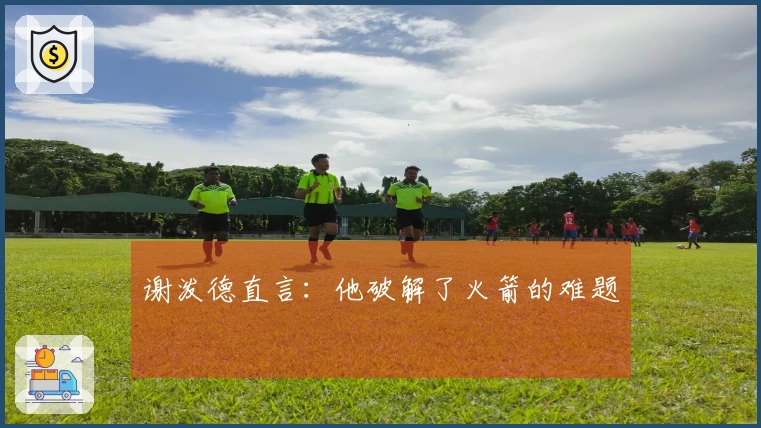 谢泼德直言：他破解了火箭的难题