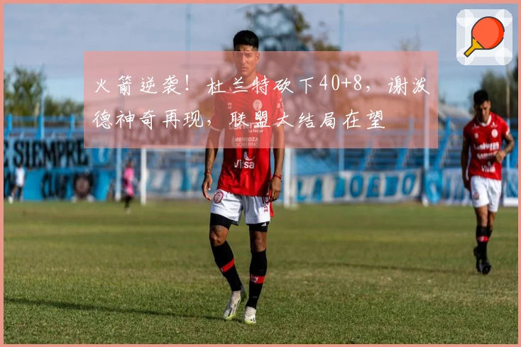 火箭逆袭！杜兰特砍下40+8，谢泼德神奇再现，联盟大结局在望