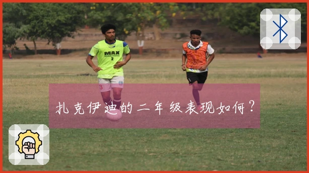 扎克伊迪的二年级表现如何？