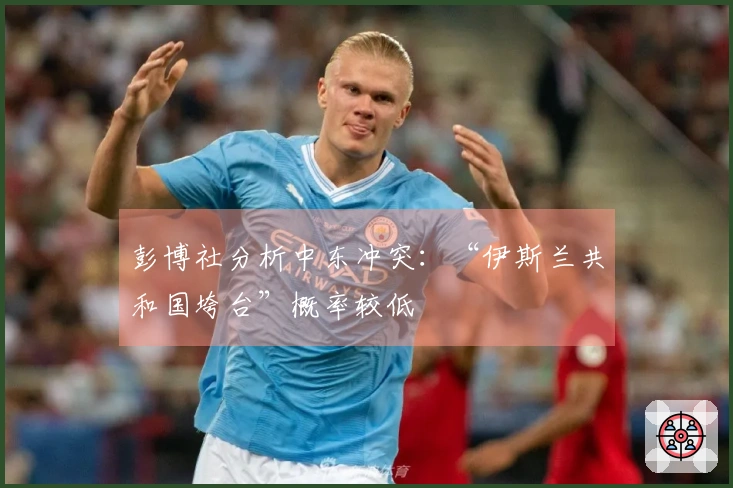 彭博社分析中东冲突：“伊斯兰共和国垮台”概率较低