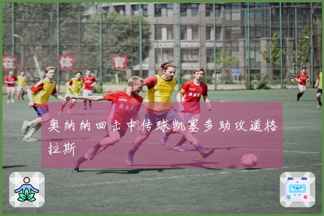 奥纳纳回击中传球凯塞多助攻道格拉斯