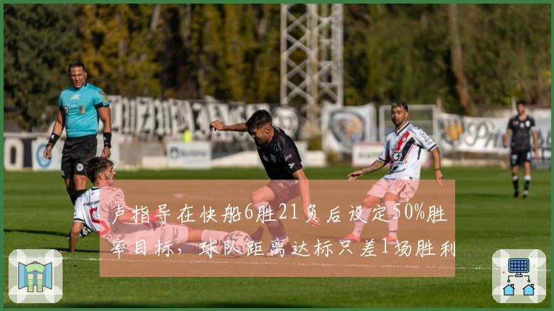 卢指导在快船6胜21负后设定50%胜率目标，球队距离达标只差1场胜利