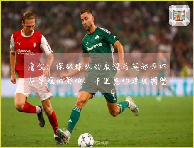 詹俊：保级球队的表现对英超争四与争冠的影响；卡里克的进攻调整成关键焦点